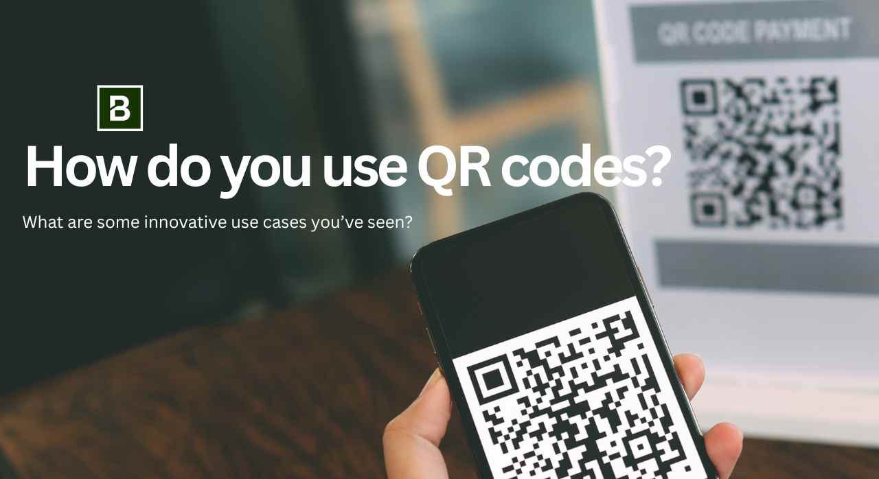 How do you use QR codes? What are some innovative use cases you’ve seen?